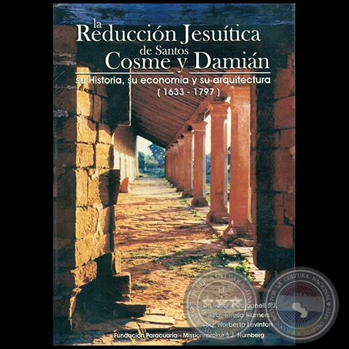 LA REDUCCIÓN JESUÍTICA DE SANTOS COSME Y DAMIÁN - Autores: Prof. Dr. RAFAEL CARBONELL S.J.; Dra. TERESA BLUMERS; Arq. NORBERTO LEVINTON - Año 2003